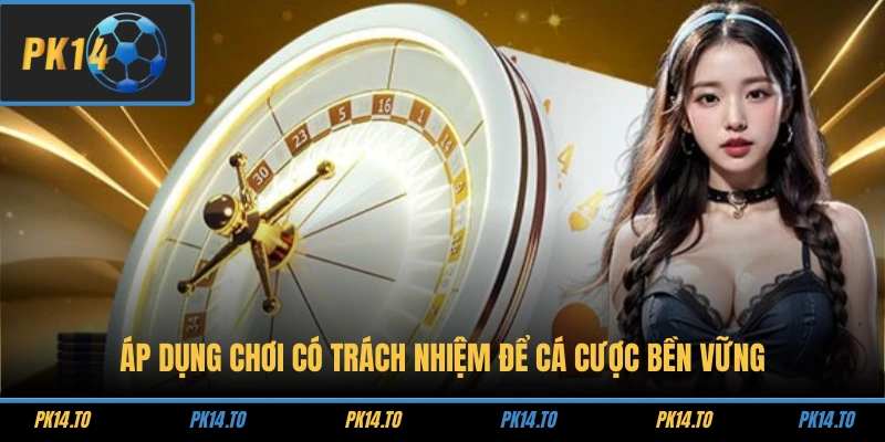 Áp dụng chơi có trách nhiệm để cá cược bền vững