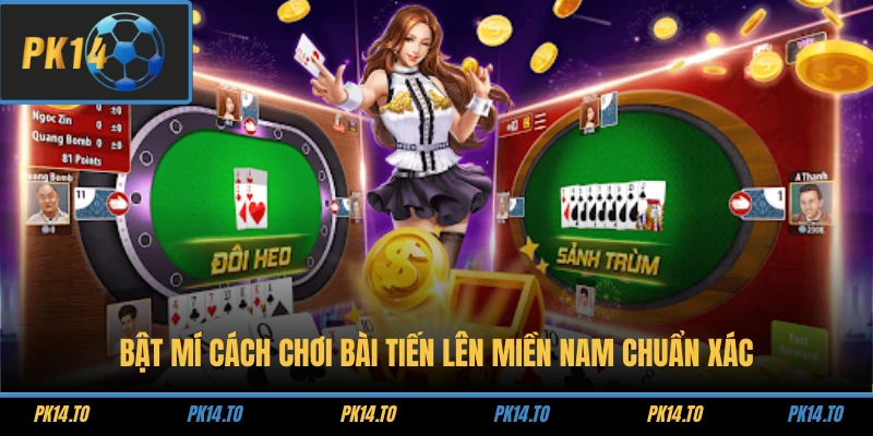 Bật mí cách chơi bài Tiến Lên miền Nam chuẩn xác