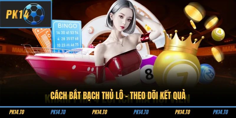 Cách bắt bạch thủ lô - theo dõi kết quả