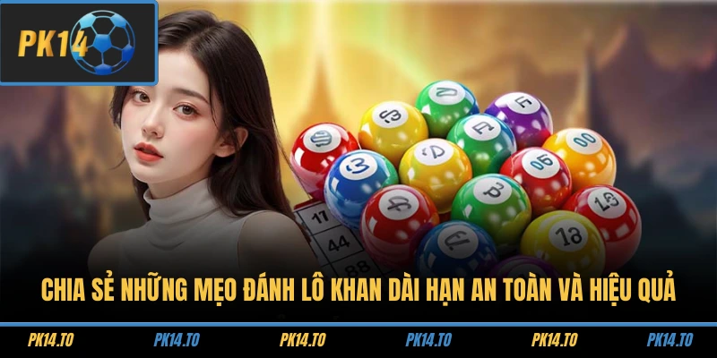 Chia Sẻ Những Mẹo Đánh Lô Khan Dài Hạn An Toàn Và Hiệu Quả