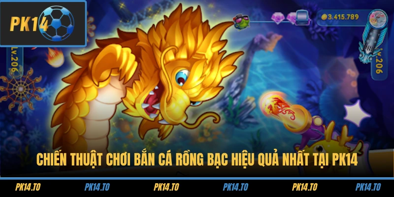Chiến Thuật Chơi Bắn Cá Rồng Bạc Hiệu Quả Nhất Tại PK14