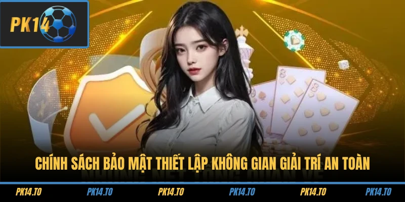 Chính Sách Bảo Mật 1 Chính sách bảo mật thiết lập không gian giải trí an toàn