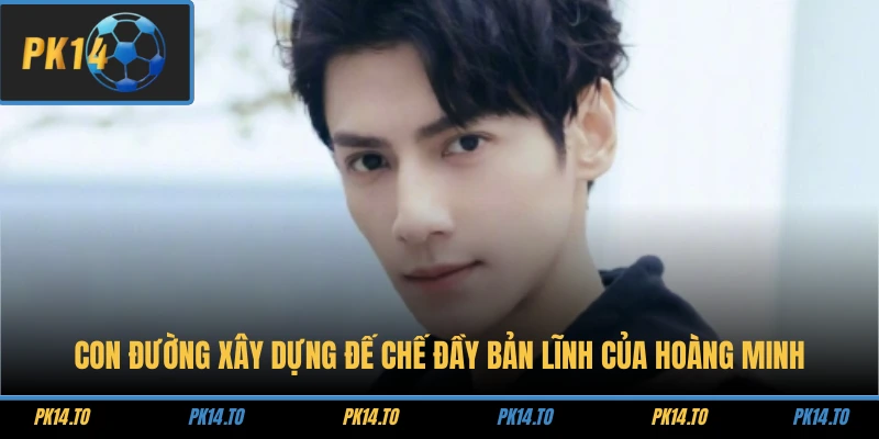 Con đường xây dựng đế chế đầy bản lĩnh của Hoàng Minh