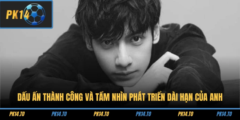 Dấu ấn thành công và tầm nhìn phát triển dài hạn của anh