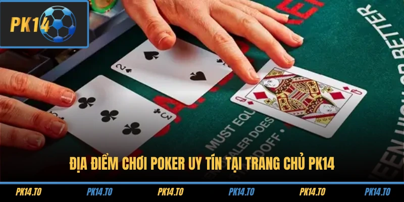 Địa điểm chơi poker uy tín tại trang chủ PK14