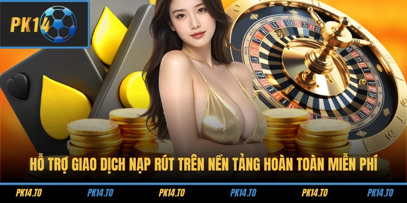 Câu Hỏi Thường Gặp 3 Hỗ trợ giao dịch nạp rút trên nền tảng hoàn toàn miễn phí