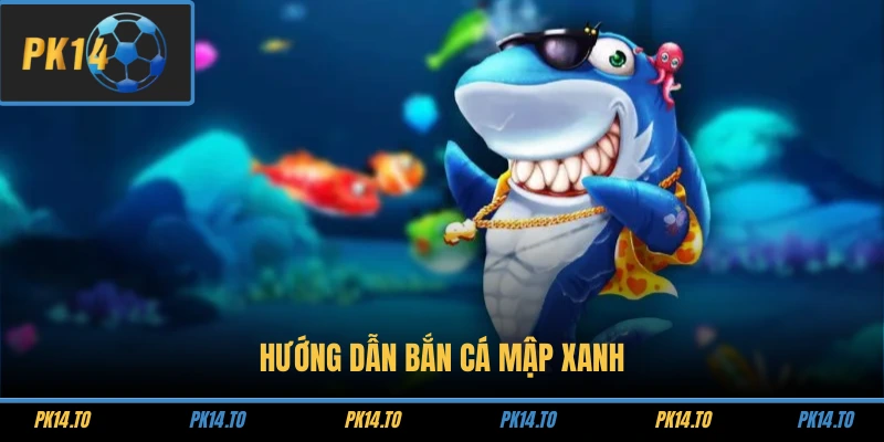 Hướng dẫn bắn Cá Mập Xanh