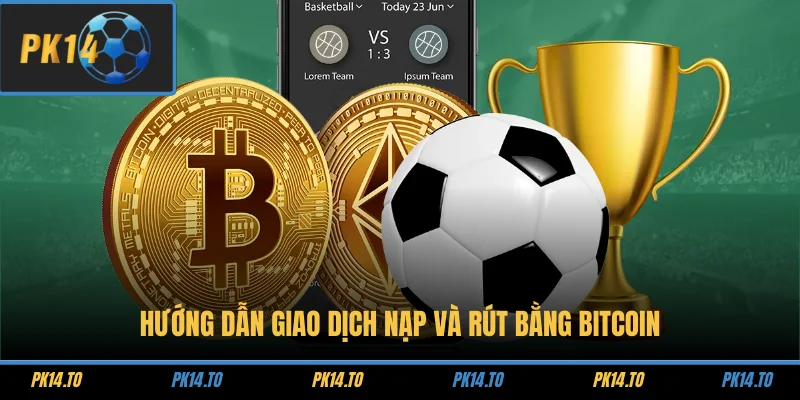 Hướng dẫn giao dịch nạp và rút bằng Bitcoin