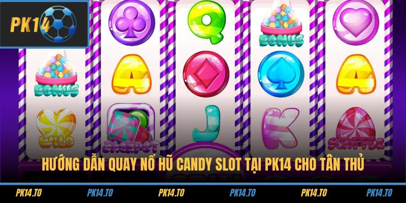 Hướng dẫn quay nổ hũ Candy Slot tại PK14 cho tân thủ