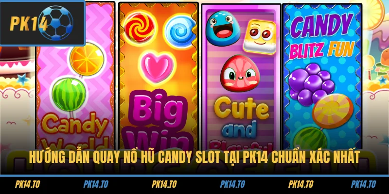Hướng Dẫn Quay Nổ Hũ Candy Slot Tại PK14 Chuẩn Xác Nhất