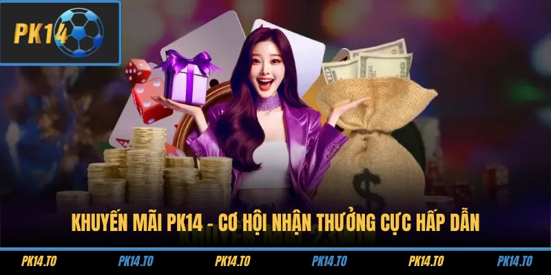 Khuyến Mãi PK14 - Cơ Hội Nhận Thưởng Cực Hấp Dẫn