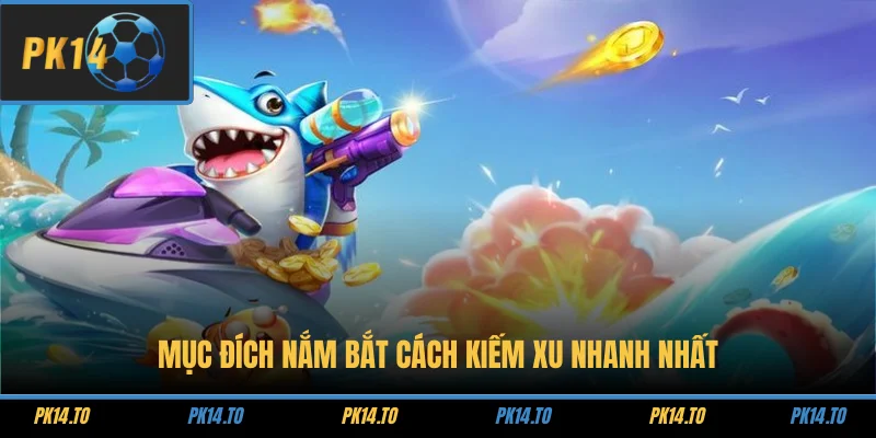 Mục đích nắm bắt cách kiếm xu nhanh nhất