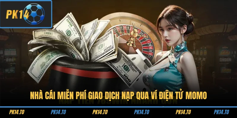 Nạp Tiền PK14 3 Nhà cái miễn phí giao dịch nạp qua ví điện tử Momo