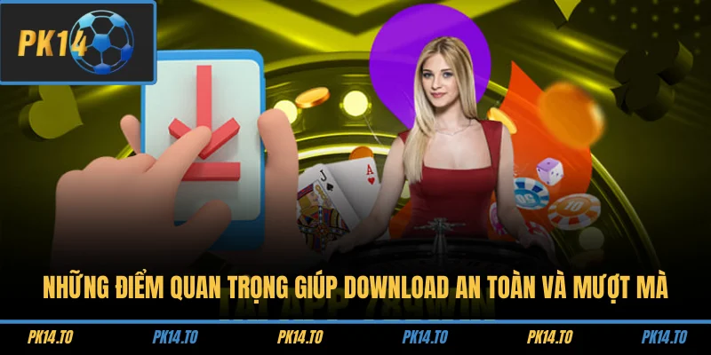 Những điểm quan trọng giúp download an toàn và mượt mà