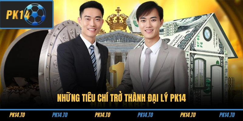 Những tiêu chí trở thành đại lý PK14