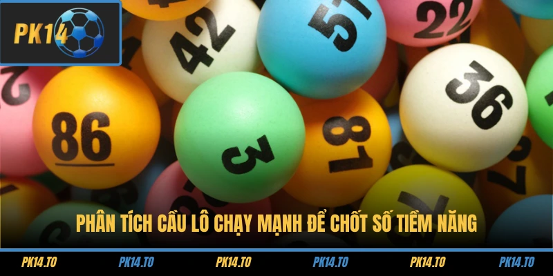 Phân tích cầu lô chạy mạnh để chốt số tiềm năng