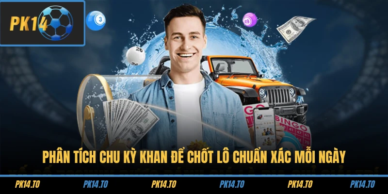 Phân tích chu kỳ khan để chốt lô chuẩn xác mỗi ngày