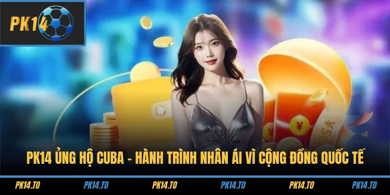 PK14 Ủng Hộ Cuba – Hành Trình Nhân Ái Vì Cộng Đồng Quốc Tế