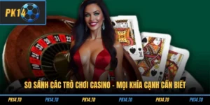 So Sánh Các Trò Chơi Casino - Mọi Khía Cạnh Cần Biết