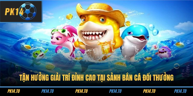 Trang chủ 24 Tận hưởng giải trí đỉnh cao tại sảnh bắn cá đổi thưởng