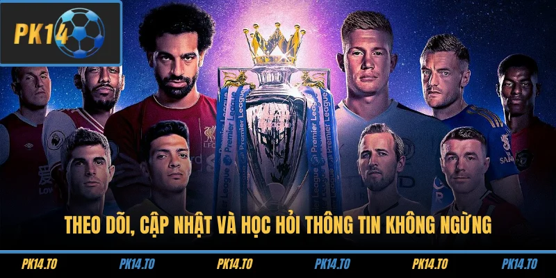 Theo dõi, cập nhật và học hỏi thông tin không ngừng