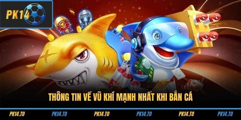 Thông tin về vũ khí mạnh nhất khi bắn cá