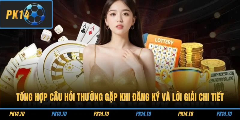 Tổng hợp câu hỏi thường gặp khi đăng ký và lời giải chi tiết