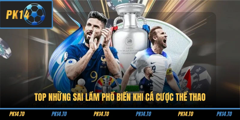 Top những sai lầm phổ biến khi cá cược thể thao