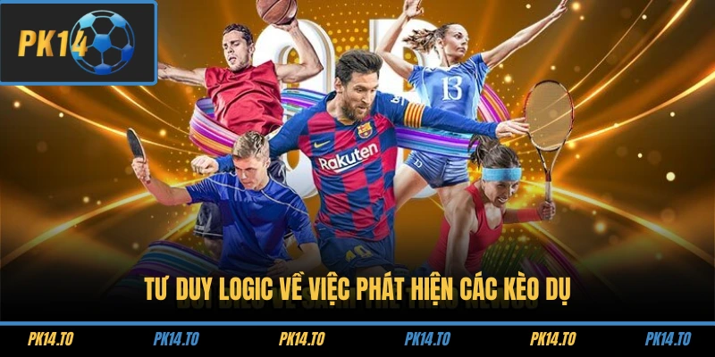 Tư duy logic về việc phát hiện các kèo dụ