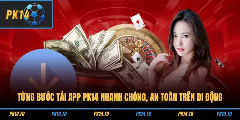 Từng bước tải app PK14 nhanh chóng, an toàn trên di động