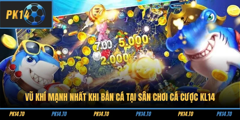 Vũ Khí Mạnh Nhất Khi Bắn Cá Tại Sân Chơi Cá Cược KL14